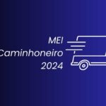 MEI Caminhoneiro: A Formalização e os Benefícios em 2024